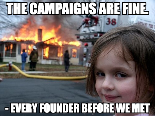 Meme: the campaigns are fine, every founder before we met