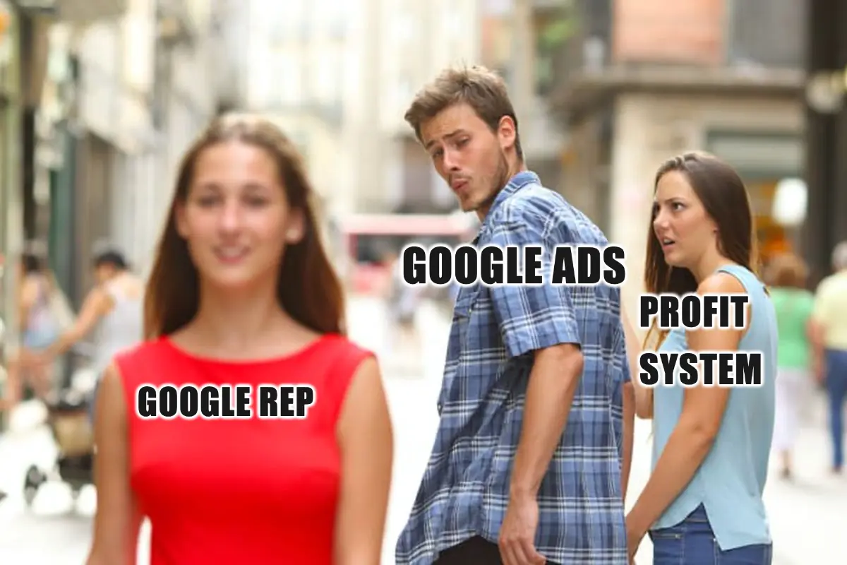 Meme: Google Ads distracted by the Google rep instead of the profit system