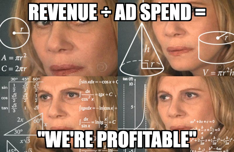 Meme: revenue divided by ad spend equals we are profitable